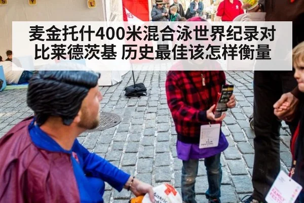 麦金托什400米混合泳世界纪录对比莱德茨基 历史最佳该怎样衡量