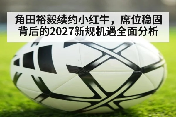 角田裕毅续约小红牛，席位稳固背后的2027新规机遇全面分析